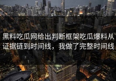 黑料吃瓜网给出判断框架吃瓜爆料从证据链到时间线，我做了完整时间线