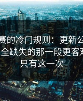 每日大赛的冷门规则：更新公告别踩雷，补全缺失的那一段更客观更顺，只有这一次