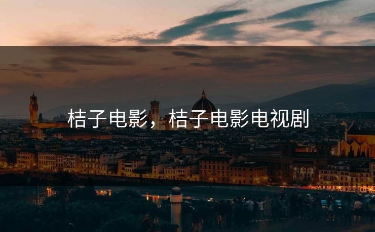 桔子电影,桔子电影电视剧 桔子电影,桔子电影电视剧