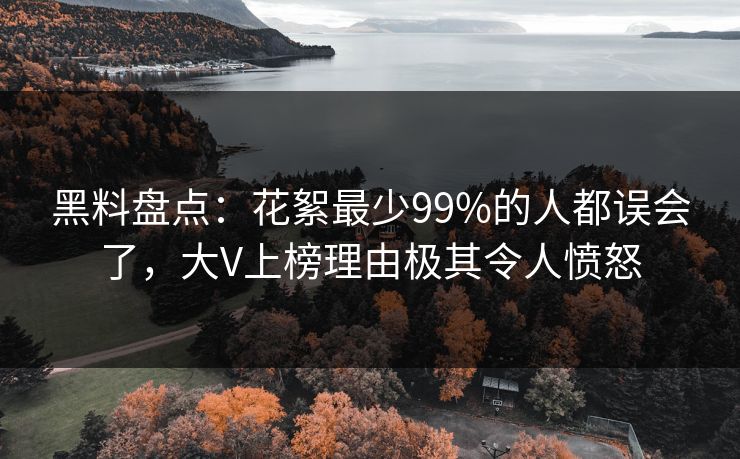 黑料盘点:花絮最少99%的人都误会了,大V上榜理由极其令人愤怒 黑料盘点:花絮最少99%的人都误会了,大V上榜理由极其令人愤怒
